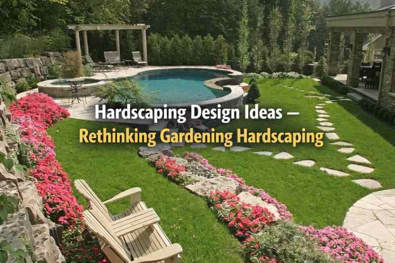 Hardscaping Design Ideas – Rethinking Gardening Hardscaping